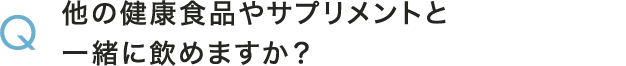 Q 他の健康食品やサプリメントと一緒に飲めますか？